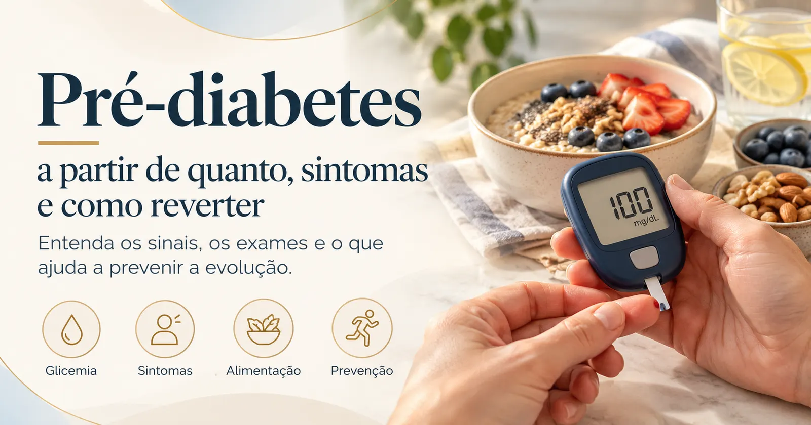 Mãos medindo a glicemia no glicosímetro, que mostra 100 mg/dL, ao lado de mingau de aveia com frutas, castanhas e água, com ícones de glicemia, sintomas, alimentação e prevenção